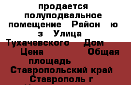 продается полуподвальное помещение › Район ­ ю/з › Улица ­ Тухачевского  › Дом ­ 28/6 › Цена ­ 770 000 › Общая площадь ­ 110 - Ставропольский край, Ставрополь г. Недвижимость » Помещения продажа   